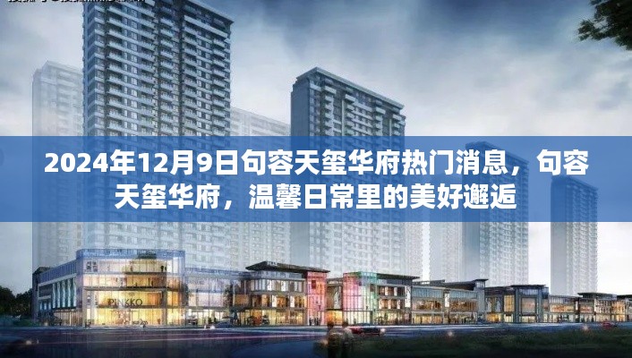 句容天璽華府,溫馨日常的美好邂逅——最新消息速遞