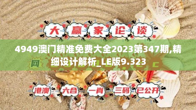 4949澳門精準免費大全2023第347期,精細設計解析_LE版9.323