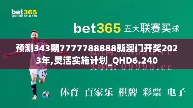 預測343期7777788888新澳門開獎2023年,靈活實施計劃_QHD6.240