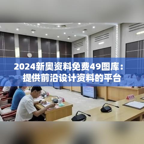 2024新奧資料免費(fèi)49圖庫: 提供前沿設(shè)計(jì)資料的平臺
