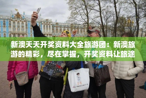 新澳天天開獎資料大全旅游團：新澳旅游的精彩，盡在掌握，開獎資料讓旅途更有趣