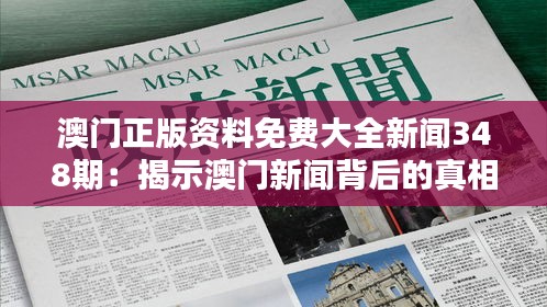 澳門正版資料免費大全新聞348期:揭示澳門新聞背后的真相