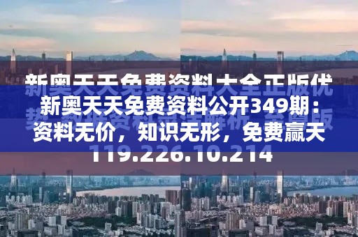 新奧天天免費資料公開349期:資料無價,知識無形,免費贏天下