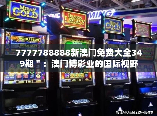 7777788888新澳門免費(fèi)大全349期":澳門博彩業(yè)的國際視野