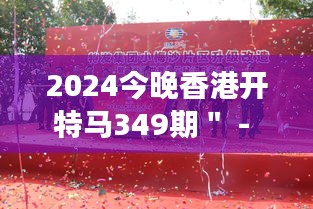2024今晚香港開(kāi)特馬349期" - 頒獎(jiǎng)儀式背后的努力與汗水
