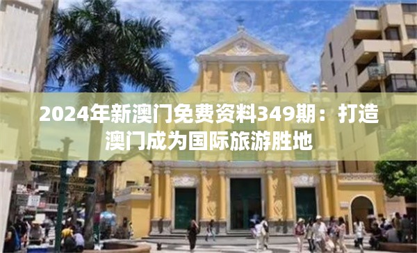2024年新澳門免費資料349期:打造澳門成為國際旅游勝地