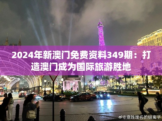 2024年新澳門免費資料349期:打造澳門成為國際旅游勝地