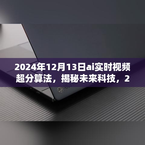 揭秘未來(lái)科技,2024年AI實(shí)時(shí)視頻超分算法的深度解析與探索