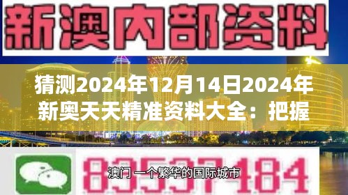 猜測2024年12月14日2024年新奧天天精準資料大全:把握機遇,迎接挑戰的導航儀