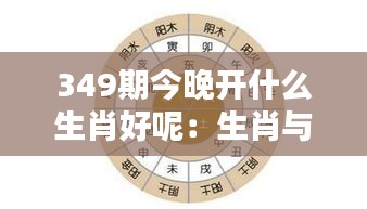 349期今晚開什么生肖好呢:生肖與個人命理的關聯探討