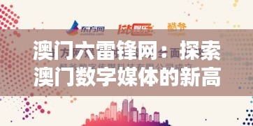 澳門六雷鋒網(wǎng):探索澳門數(shù)字媒體的新高度