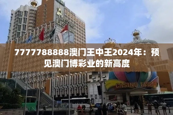 7777788888澳門王中王2024年：預見澳門博彩業的新高度