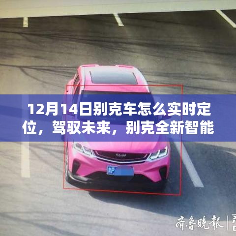 別克全新智能定位科技揭秘,實時追蹤的魅力,駕馭未來新篇章(12月14日專享)