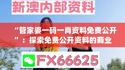 “管家婆一碼一肖資料免費公開”:探索免費公開資料的商業(yè)應用前景
