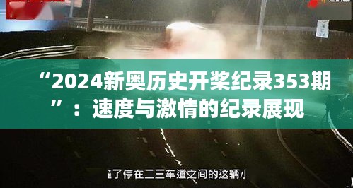 “2024新奧歷史開槳紀錄353期”:速度與激情的紀錄展現