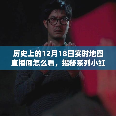 揭秘歷史12月18日實時地圖直播間,小紅書獨家解讀觀看指南