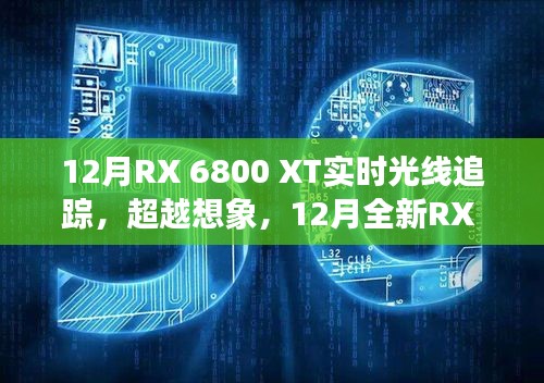 12月全新RX 6800 XT實(shí)時(shí)光線追蹤技術(shù),超越想象,引領(lǐng)科技新紀(jì)元