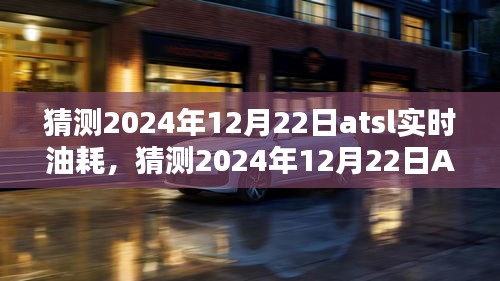初學者與進階用戶指南,如何預測和了解ATSL車型在2024年12月22日的實時油耗情況