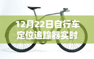 自行車定位追蹤器實(shí)時追蹤,12月22日最新動態(tài)