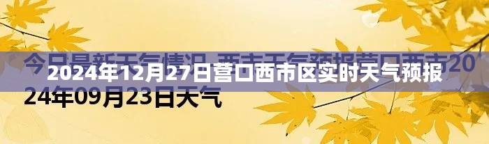 營口西市區天氣預報(實時更新至2024年12月27日)