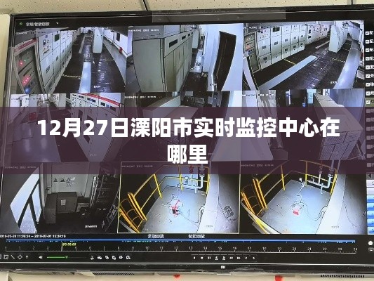 溧陽(yáng)市實(shí)時(shí)監(jiān)控中心位置揭曉，12月27日地點(diǎn)揭秘