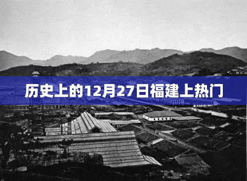 福建歷史上的重要時刻，揭秘十二月二十七日熱門事件