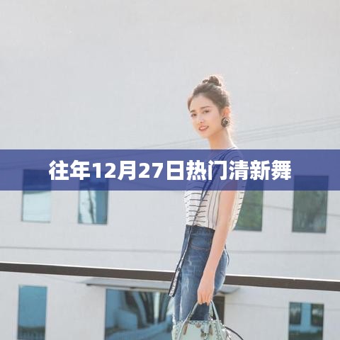 年終清新舞蹈盛宴，歷年十二月二十七日熱門舞蹈盤點