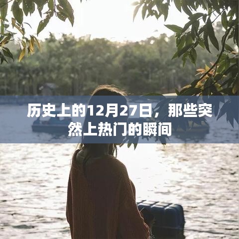 歷史上的大事件,揭秘十二月二十七日突然上熱門的瞬間