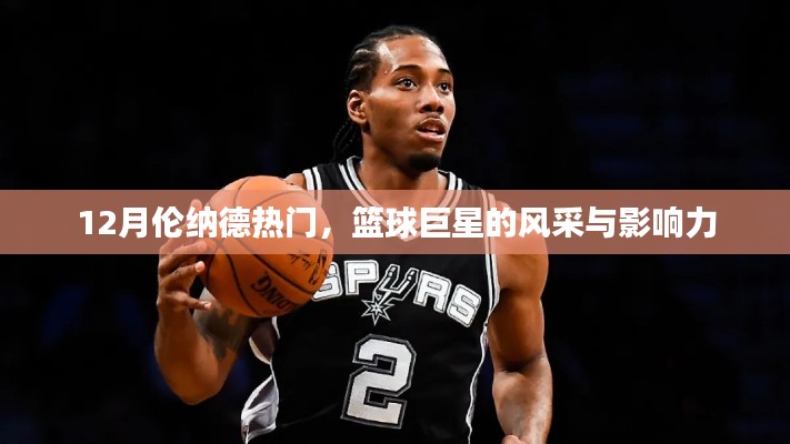 籃球巨星倫納德的風采與影響力，巨星風采閃耀十二月