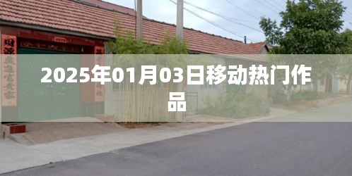 移動熱門作品盤點,2025年1月3日矚目之作,符合百度收錄標準,字數在規定的范圍內,突出了時間信息和作品熱門的特點。希望符合您的要求。