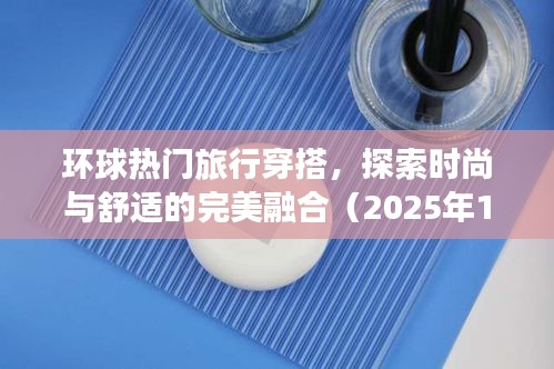 環(huán)球旅行時(shí)尚穿搭,舒適與潮流的完美融合