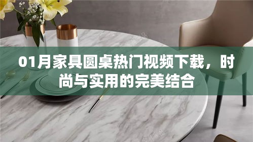 家具圓桌熱門視頻下載,時尚與實用融合之美