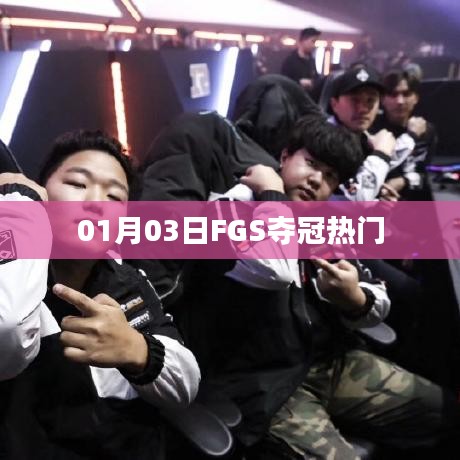 FGS奪冠熱門,賽場風云變幻于1月3日
