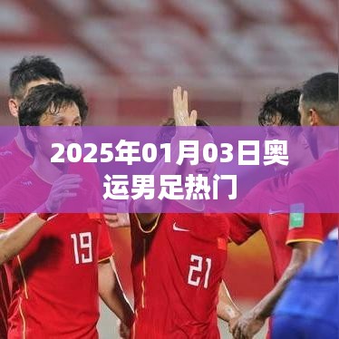 奧運男足熱門展望，2025年1月3日焦點之戰
