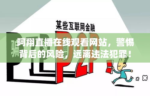 阿翔直播在線(xiàn)觀看網(wǎng)站，警惕背后的風(fēng)險(xiǎn)，遠(yuǎn)離違法犯罪！