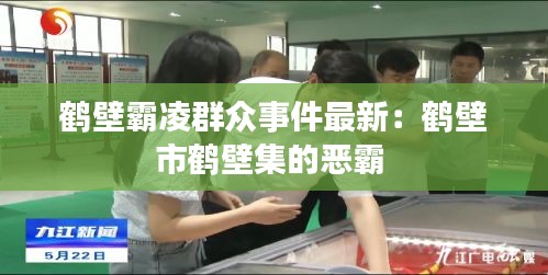 鶴壁霸凌群眾事件最新:鶴壁市鶴壁集的惡霸