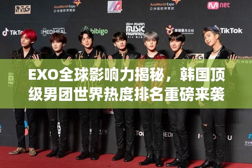 EXO全球影響力揭秘,韓國頂級男團世界熱度排名重磅來襲!