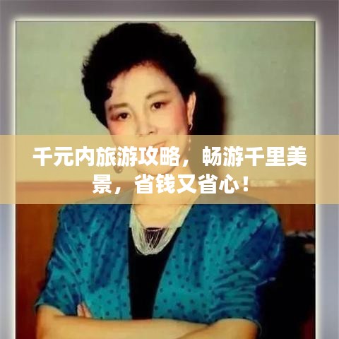 千元內旅游攻略，暢游千里美景，省錢又省心！