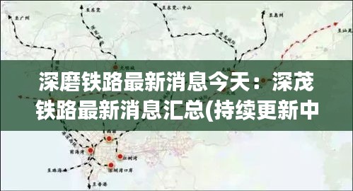 深磨鐵路最新消息今天：深茂鐵路最新消息匯總(持續更新中) 