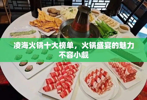 凌海火鍋十大榜單,火鍋盛宴的魅力不容小覷