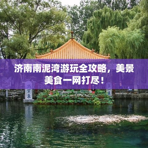 濟南南泥灣游玩全攻略,美景美食一網(wǎng)打盡!