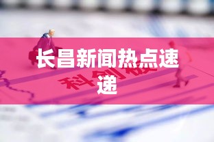 長昌新聞熱點速遞