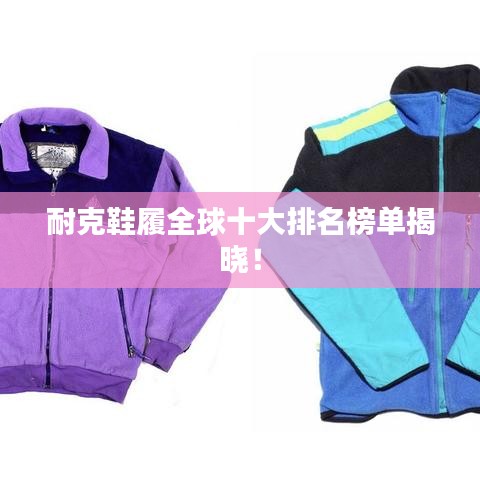 耐克鞋履全球十大排名榜單揭曉!