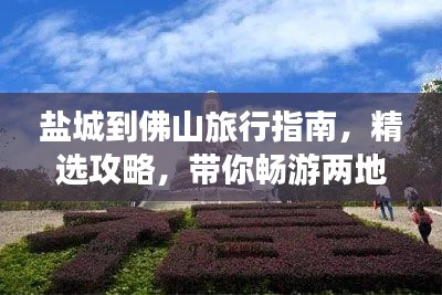 鹽城到佛山旅行指南,精選攻略,帶你暢游兩地美景!