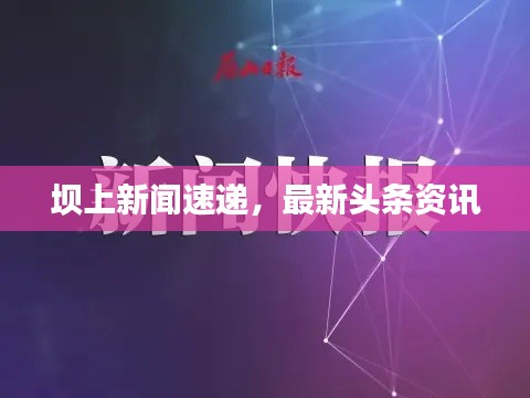 壩上新聞速遞，最新頭條資訊