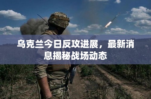 烏克蘭今日反攻進展，最新消息揭秘戰場動態
