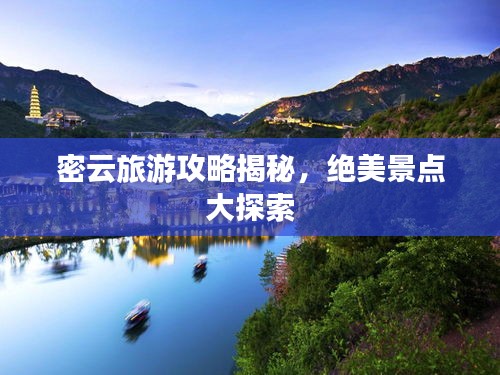 密云旅游攻略揭秘,絕美景點大探索