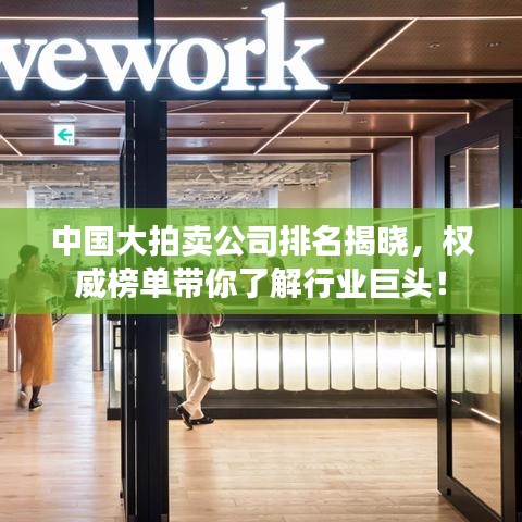 中國(guó)大拍賣公司排名揭曉，權(quán)威榜單帶你了解行業(yè)巨頭！