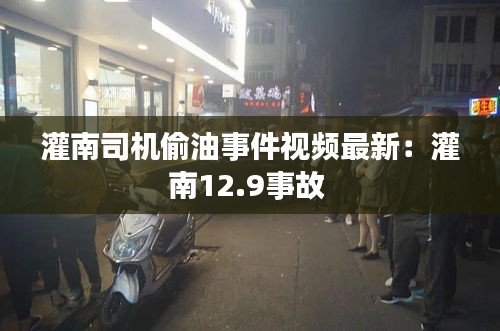 灌南司機(jī)偷油事件視頻最新:灌南12.9事故