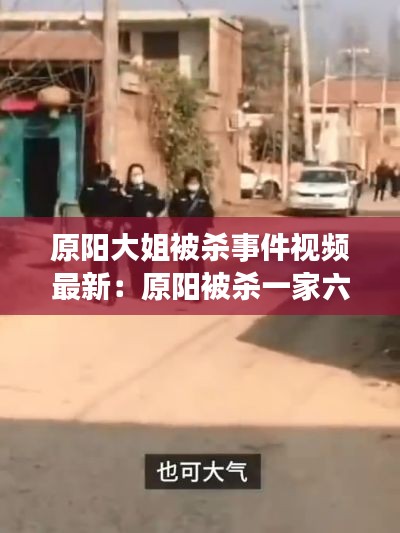 原陽大姐被殺事件視頻最新:原陽被殺一家六口現(xiàn)場